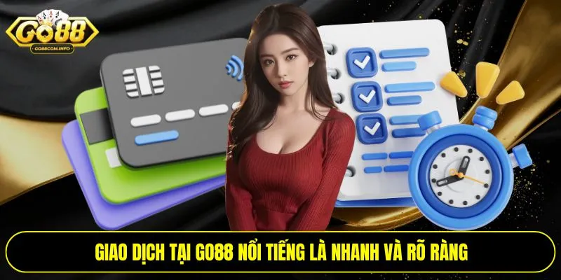 Giao dịch tại Go88 nổi tiếng là nhanh và rõ ràng